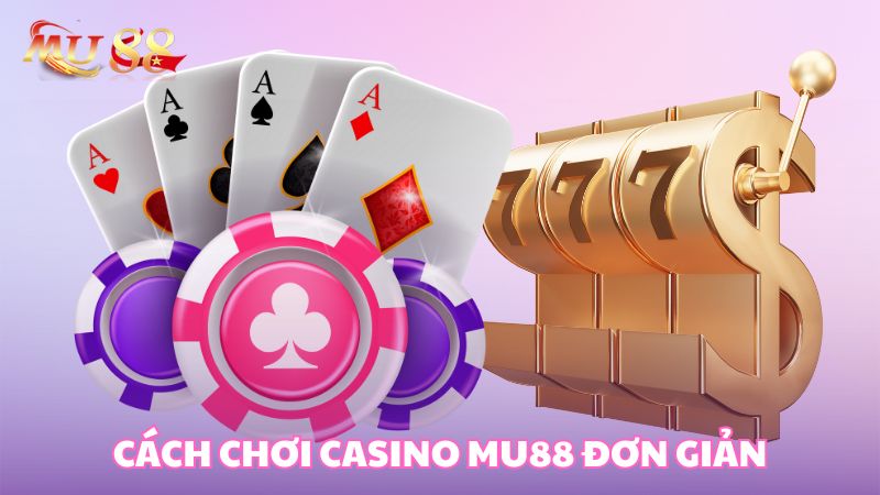 Cách chơi casino Mu88 đơn giản