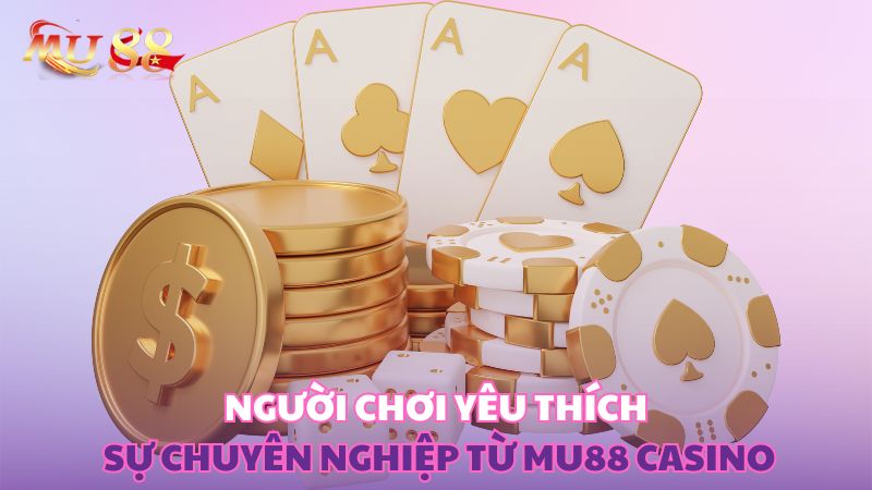 Người chơi yêu thích sự chuyên nghiệp từ casino