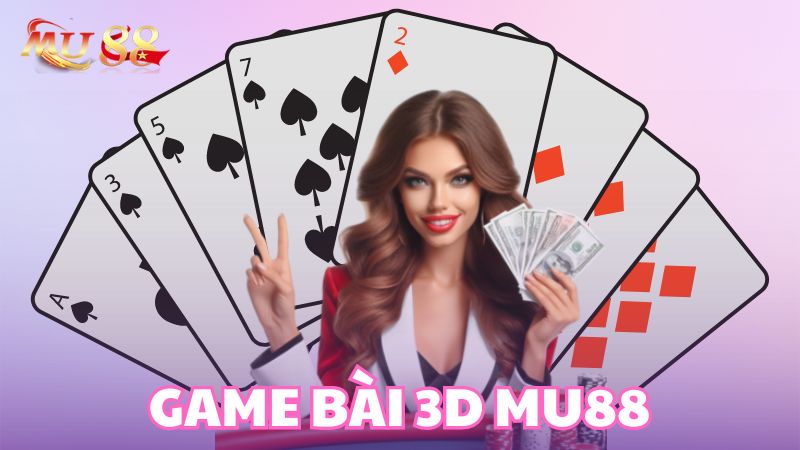 Game bài 3D Mu88 cổng game thú vị hàng đầu